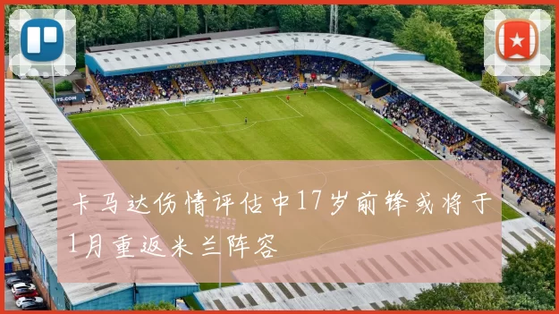 卡马达伤情评估中17岁前锋或将于1月重返米兰阵容